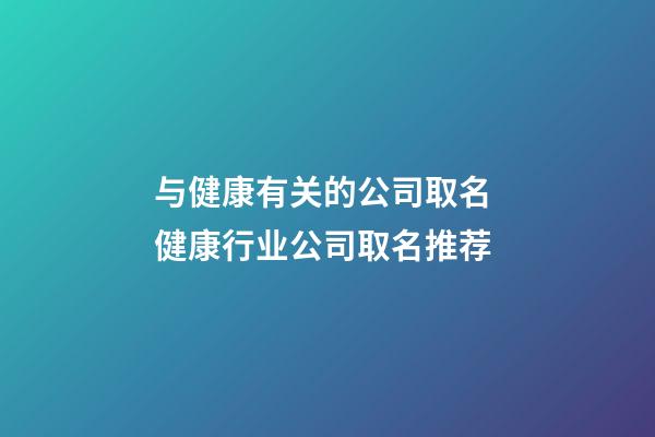 与健康有关的公司取名 健康行业公司取名推荐-第1张-公司起名-玄机派